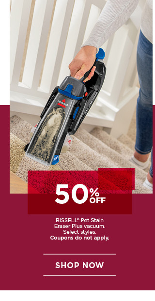 50% off BISSELL Pet Stain Eraser Plus vacuum. Select styles. Coupons do not apply. Shop now.