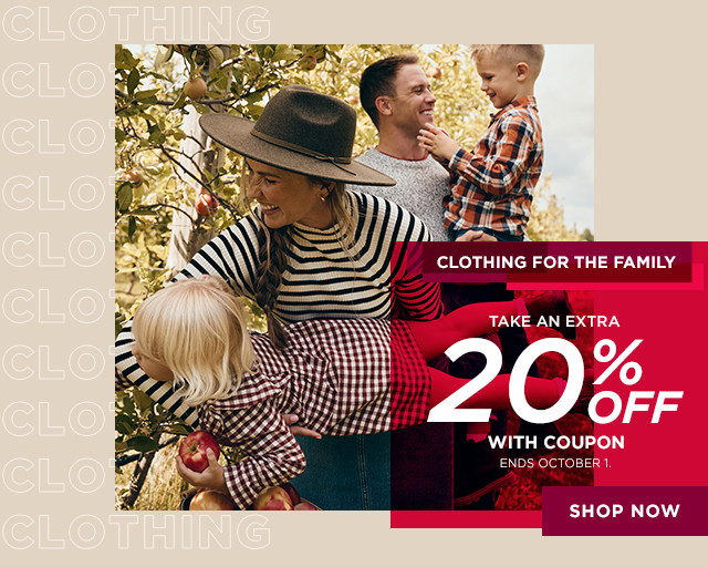 clothing for the family. take an extra 20% off with coupon. shop now. 