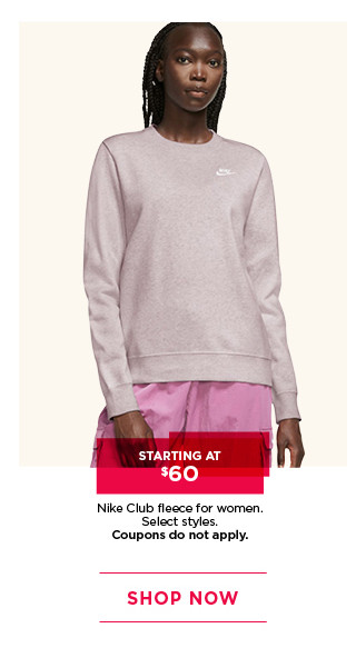 starting at $60 nike club fleece for women. select styles. coupons do not apply. shop now. 