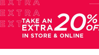 take an extra 20% of in store & online. shop now. 