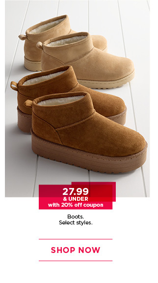 27.99 and under with 20% off coupon on boots. select styles. shop now.