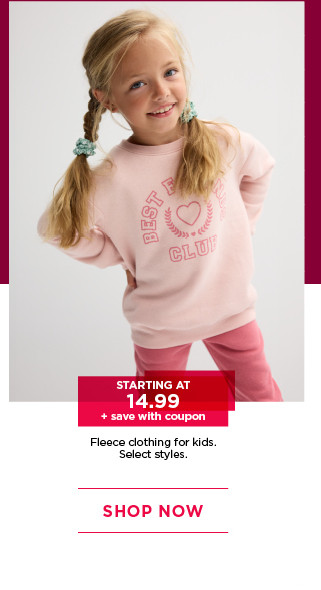 starting at 14.99 plus save with coupon on fleece clothing for kids. select styles. shop now.