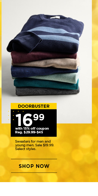 doorbuster 16.99 with 15% off coupon on sweaters for men and young men. select styles. shop now.