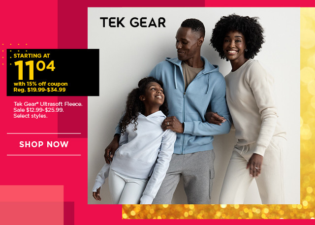 starting at $11.04 with 15% off coupon tek gear ultrasoft fleece. select styles. shop now. 