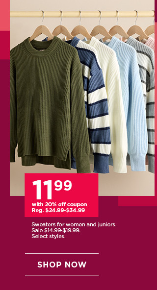 $11.99 with 20% off coupon sweaters for women and juniors. select styles. shop now.