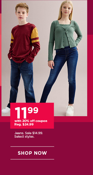 $11.99 with 20% off coupon jeans. select styles. shop now. 