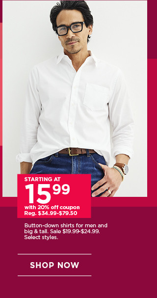 starting at 15.99 with 20% off coupon on button down shirts for men and big and tall. select styles. shop now.