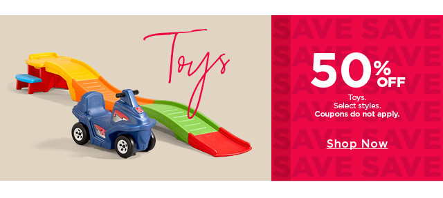 50% off toys. Select styles. Coupons do not apply. Shop now.