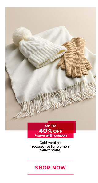 up to 40% off plus save with coupon cold-weather accessories for women. select styles. shop now. 