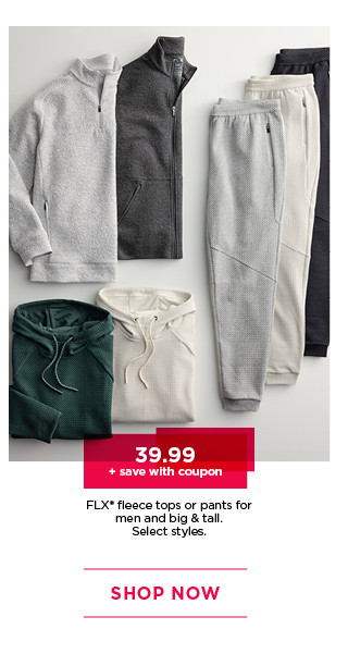 $39.99 plus save with coupon flx fleece tops or pants for men. select styles. shop now. 