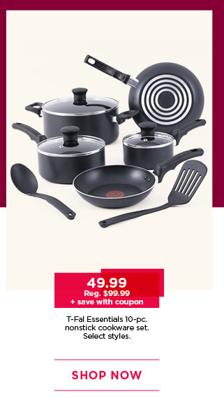 49.99 plus save with coupon T-Fal Essentials 10-piece nonstick cookware set. Select styles. Shop now.