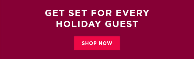 Get set for every holiday guest. Shop now.