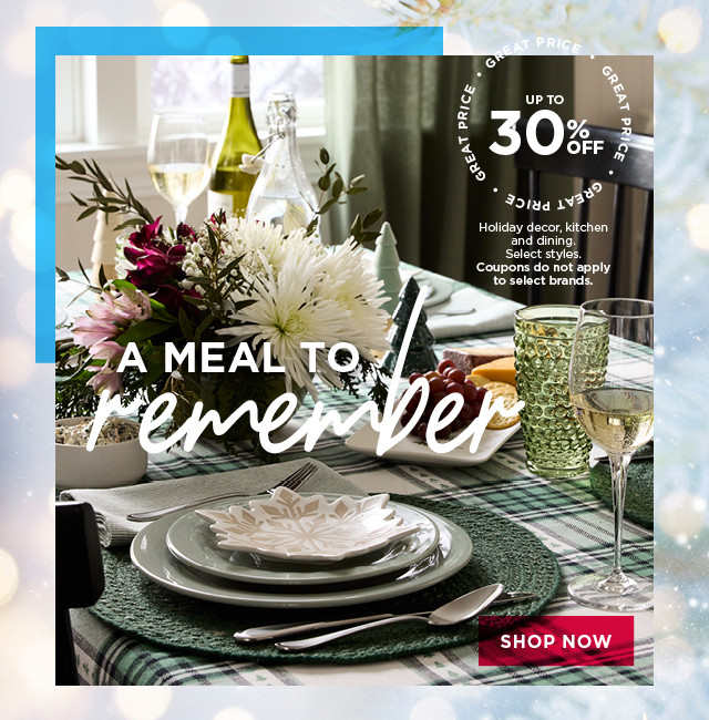 Up to 30% off holiday decor, kitchen and dining. Select styles. Coupons do not apply to select brands. Shop now.