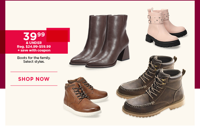 $39.99 and under plus save with coupon boots for the family. select styles. shop now. 