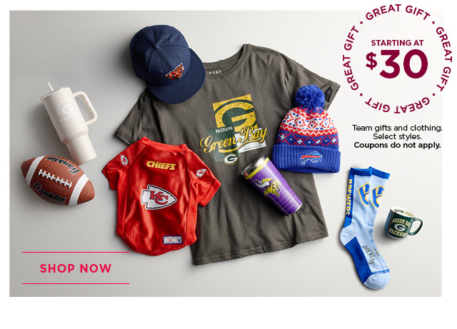 starting at $30 team gifts and clothing. select styles. coupons do not apply. shop now. 