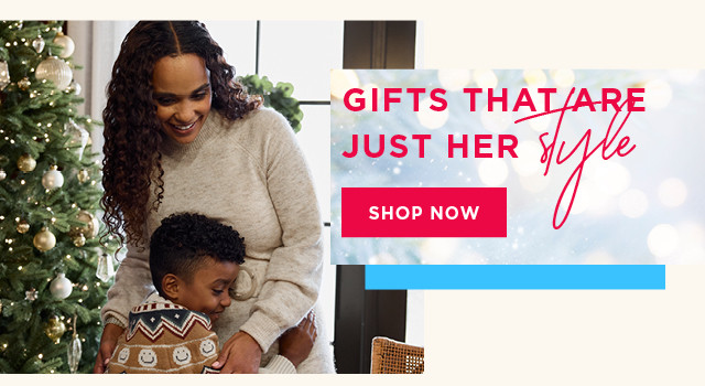 gifts that are just her style. shop now. 