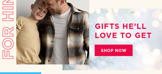 gifts he'll love to get. shop now. 