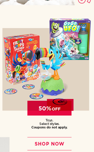 50% off toys. Select styles. Coupons do not apply. Shop now.