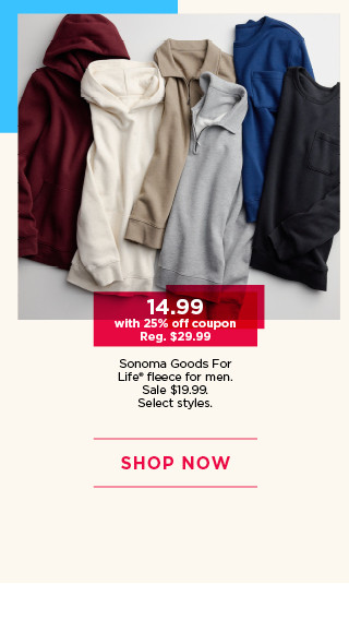 $14.99 with 25% off coupon sonoma goods for life fleece for men. select styles. shop now. 