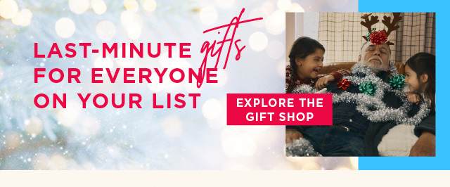 last-minute gifts for everyone on your list. explore the gift shop. 