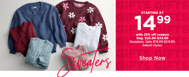 starting at $14.99 with 25% off coupon sweaters. select styles. shop now. 