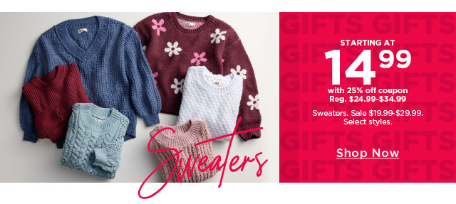 starting at $14.99 with 25% off coupon sweaters. select styles. shop now. 