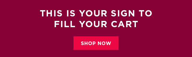 this is your sign to fill your cart. shop now. 