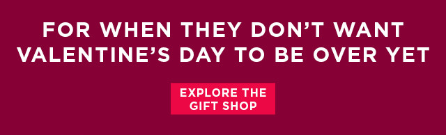 for when they don't want valentine's day to be over yet. explore the gift shop. 