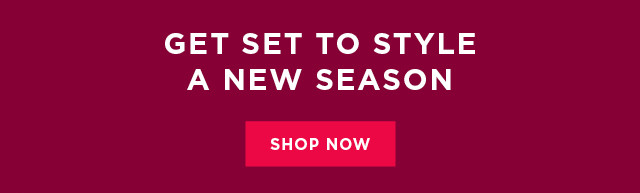 get set to style a new season. shop now. 