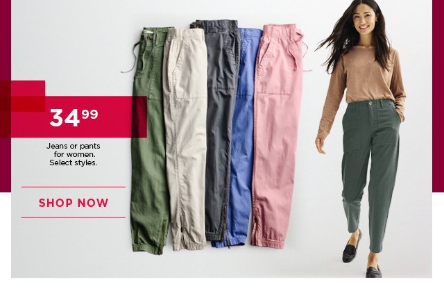 $34.99 jeans or pants for women. select styles. shop now. 