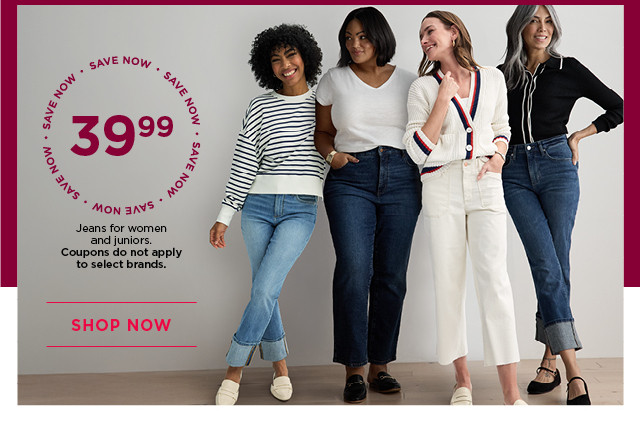 $39.99 jeans for women and juniors. coupons do not apply to select brands. shop now. 