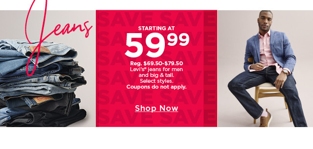 starting at $59.99 levi's jeans for men. select styles. coupons do not apply. shop now. 