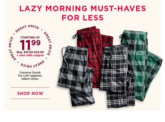 starting at $11.99 plus save with coupon sonoma goods for life pajamas. select styles. shop now. 