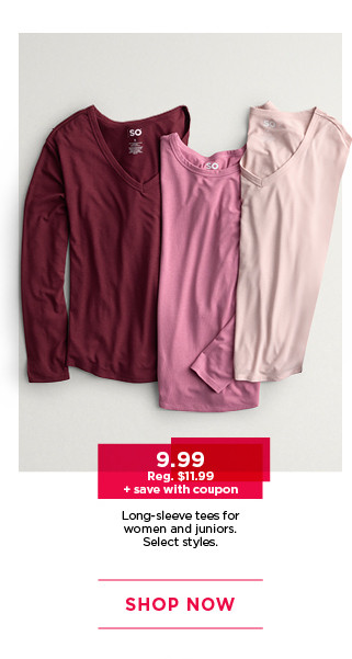 $9.99 plus save with coupon long-sleeve tees for women and juniors. select styles. shop now. 