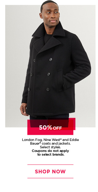 50% off nine west, london fog and eddie bauer coats and jackets. select styles. coupons do not apply. shop now. 