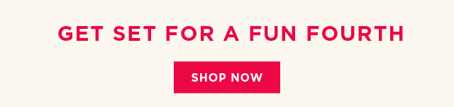 get set for a fun fourth. shop now.