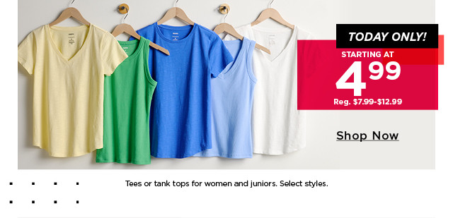 starting at $4.99 tees or tank tops for women and juniors. 