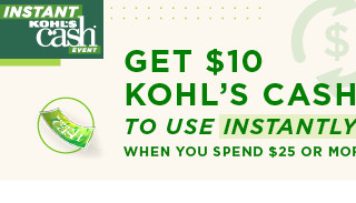 get $10 kohl's cash to use instantly when you spend $25 or more with coupon.