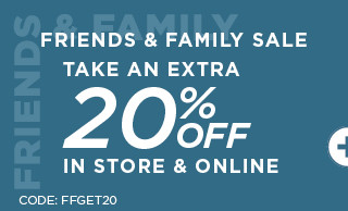 friends and family take an extra 20% off in store and online with promo code FFGET20