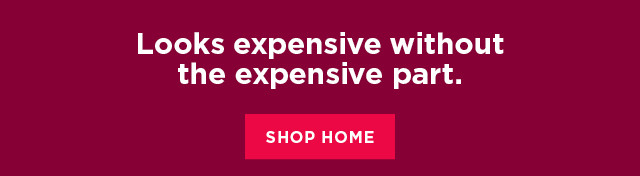 looks expensive without the expensive part. shop home.