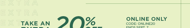 take an extra 20% off with promo code ONLINE20. online only.