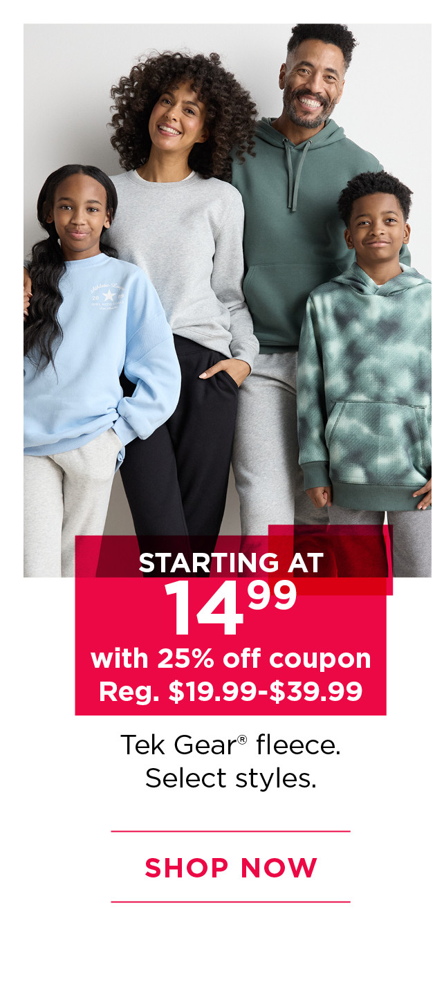 starting at $14.99 with 25% off coupon tek gear fleece