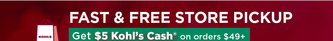 fast and free store pickup. get $5 kohl's cash on orders $49 and over when you pick up in store. shop now.