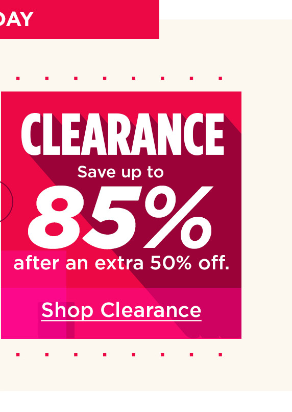 shop clearance. save up to 85% off after an extra 50% off.