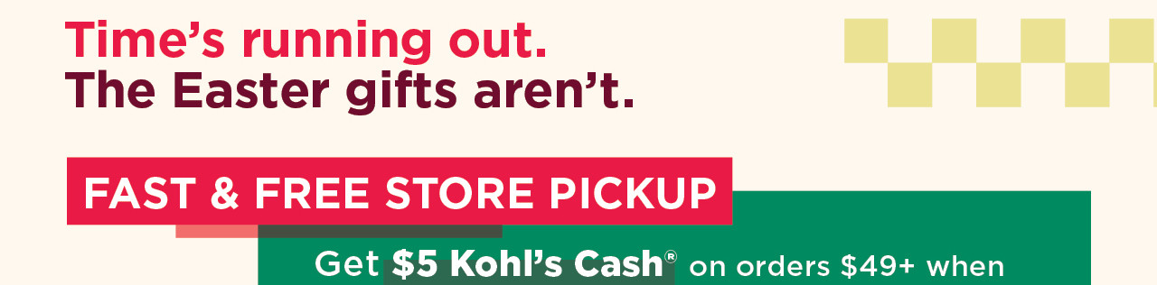 fast and free store pickup. get $5 kohl's cash on orders $49 plus when you pick up in store.