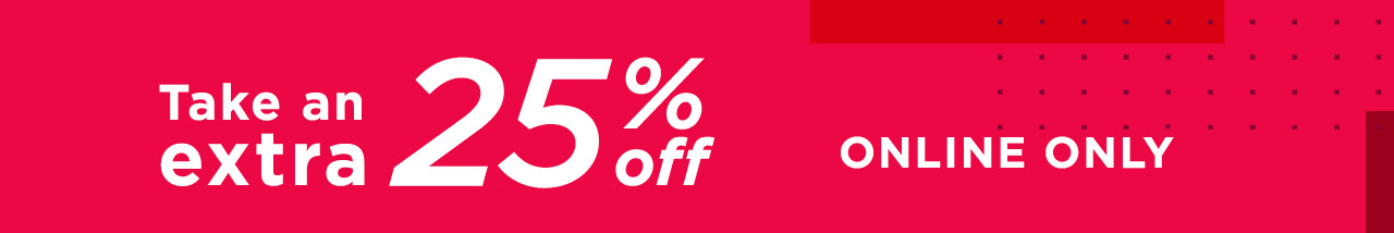 take an extra 25% off with promo code ONLINE25. online only.