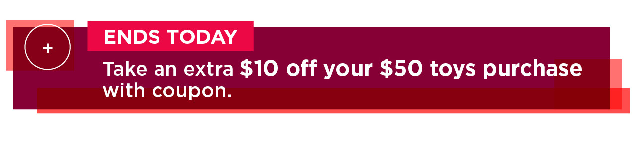 take an extra $10 off your $50 toys purchase with coupon