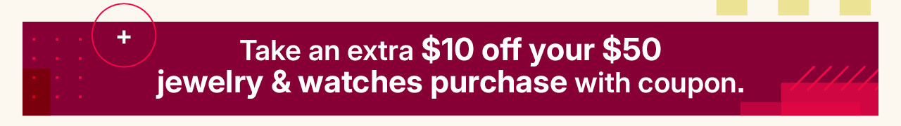 take an extra $10 off your $50 jewelry and watches purchase with coupon.