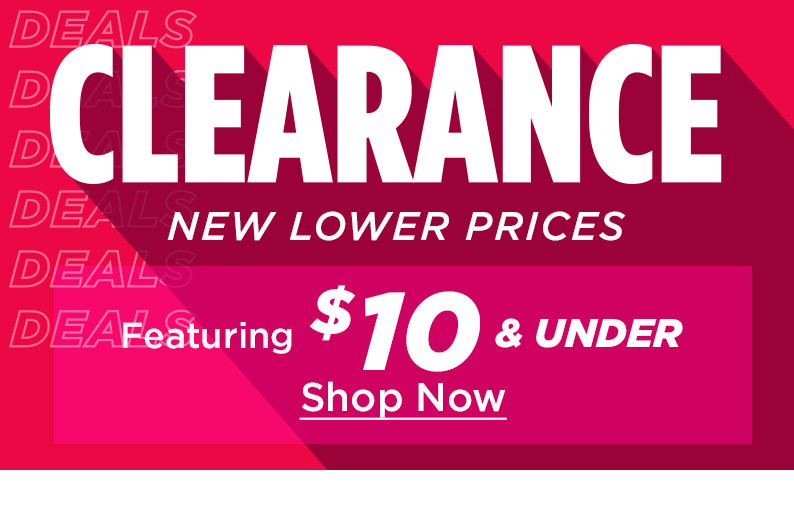 clearance. featuring $10 and under. shop now.