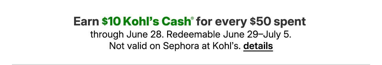 earn $10 kohl's cash for every $50 spent. details.
